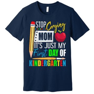 Stop Crying Mom ItS Just My First Day Of Kindergarten Premium T-Shirt