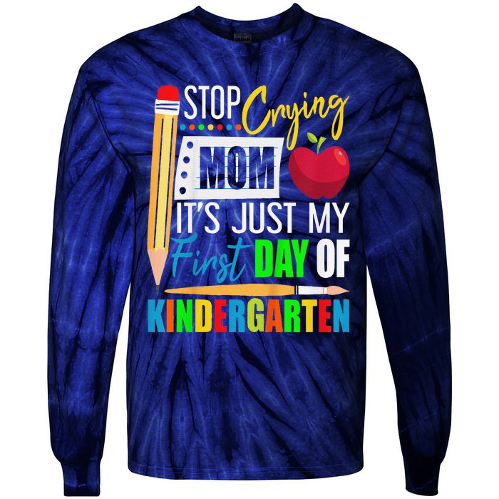 Stop Crying Mom ItS Just My First Day Of Kindergarten Tie-Dye Long Sleeve Shirt