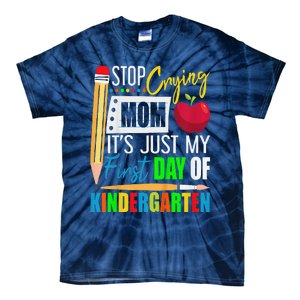 Stop Crying Mom ItS Just My First Day Of Kindergarten Tie-Dye T-Shirt