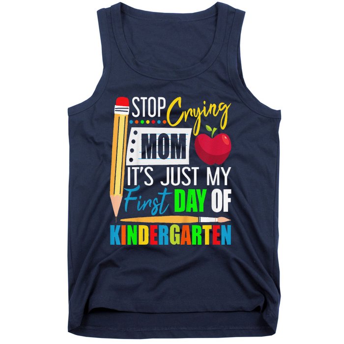 Stop Crying Mom ItS Just My First Day Of Kindergarten Tank Top