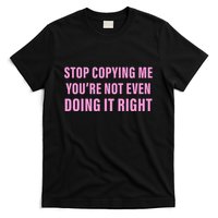 Stop Copying Me You’Re Not Even Doing It Right Apparel T-Shirt