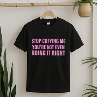 Stop Copying Me You’Re Not Even Doing It Right Apparel T-Shirt