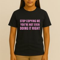 Stop Copying Me You’Re Not Even Doing It Right Apparel T-Shirt