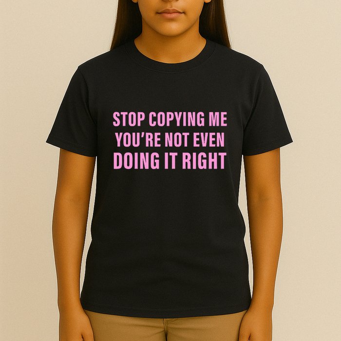 Stop Copying Me You’Re Not Even Doing It Right Apparel T-Shirt