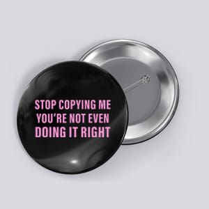 Stop Copying Me You’Re Not Even Doing It Right Apparel Button