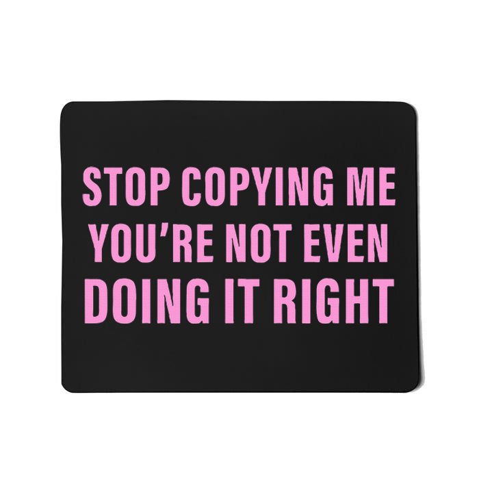 Stop Copying Me You’Re Not Even Doing It Right Apparel Mousepad