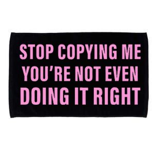 Stop Copying Me You’Re Not Even Doing It Right Apparel Microfiber Hand Towel