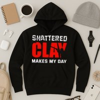 Shattered Clay Makes My Day Trap Skeet Shooting Clay Pigeon Hoodie
