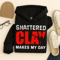 Shattered Clay Makes My Day Trap Skeet Shooting Clay Pigeon Hoodie