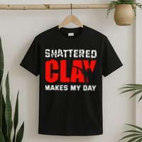 Shattered Clay Makes My Day Trap Skeet Shooting Clay Pigeon T-Shirt