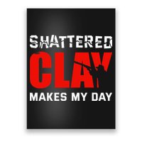 Shattered Clay Makes My Day Trap Skeet Shooting Clay Pigeon Poster