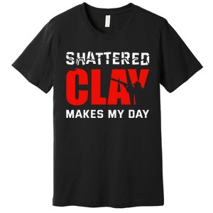 Shattered Clay Makes My Day Trap Skeet Shooting Clay Pigeon Premium T-Shirt