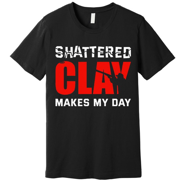 Shattered Clay Makes My Day Trap Skeet Shooting Clay Pigeon Premium T-Shirt
