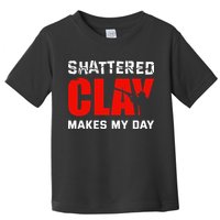 Shattered Clay Makes My Day Trap Skeet Shooting Clay Pigeon Toddler T-Shirt