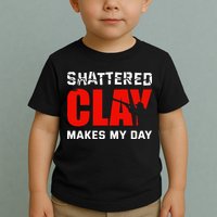 Shattered Clay Makes My Day Trap Skeet Shooting Clay Pigeon Toddler T-Shirt