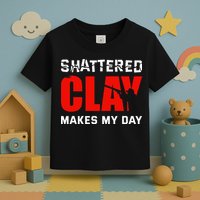 Shattered Clay Makes My Day Trap Skeet Shooting Clay Pigeon Toddler T-Shirt