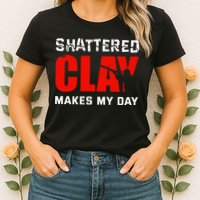 Shattered Clay Makes My Day Trap Skeet Shooting Clay Pigeon Womens T-Shirt