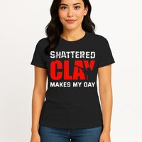 Shattered Clay Makes My Day Trap Skeet Shooting Clay Pigeon Womens T-Shirt