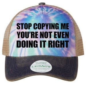 Stop Copying Me YouRe Not Even Doing It Right Legacy Tie Dye Trucker Hat