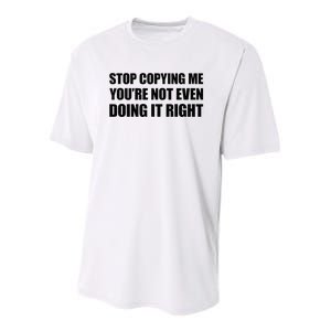 Stop Copying Me YouRe Not Even Doing It Right Youth Performance Sprint T-Shirt