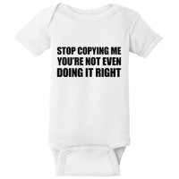 Stop Copying Me YouRe Not Even Doing It Right Baby Bodysuit