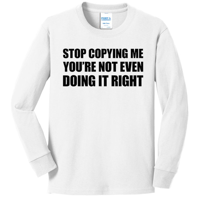 Stop Copying Me YouRe Not Even Doing It Right Kids Long Sleeve Shirt