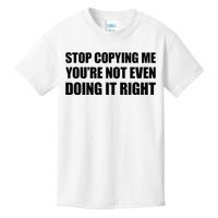 Stop Copying Me YouRe Not Even Doing It Right Kids T-Shirt