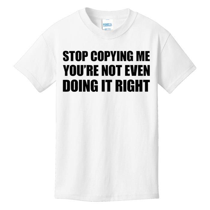 Stop Copying Me YouRe Not Even Doing It Right Kids T-Shirt