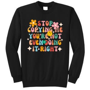 Stop Copying Me Youre Not Even Doing It Right Sweatshirt