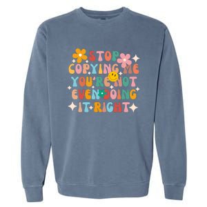 Stop Copying Me Youre Not Even Doing It Right Garment-Dyed Sweatshirt