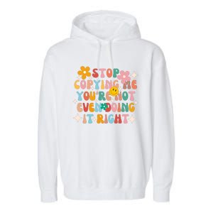 Stop Copying Me Youre Not Even Doing It Right Garment-Dyed Fleece Hoodie