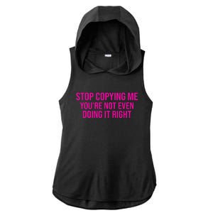 Stop Copying Me YouRe Not Even Doing It Right Funny Saying Ladies PosiCharge Tri-Blend Wicking Draft Hoodie Tank