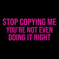 Stop Copying Me YouRe Not Even Doing It Right Funny Saying Flat Bill Trucker Hat