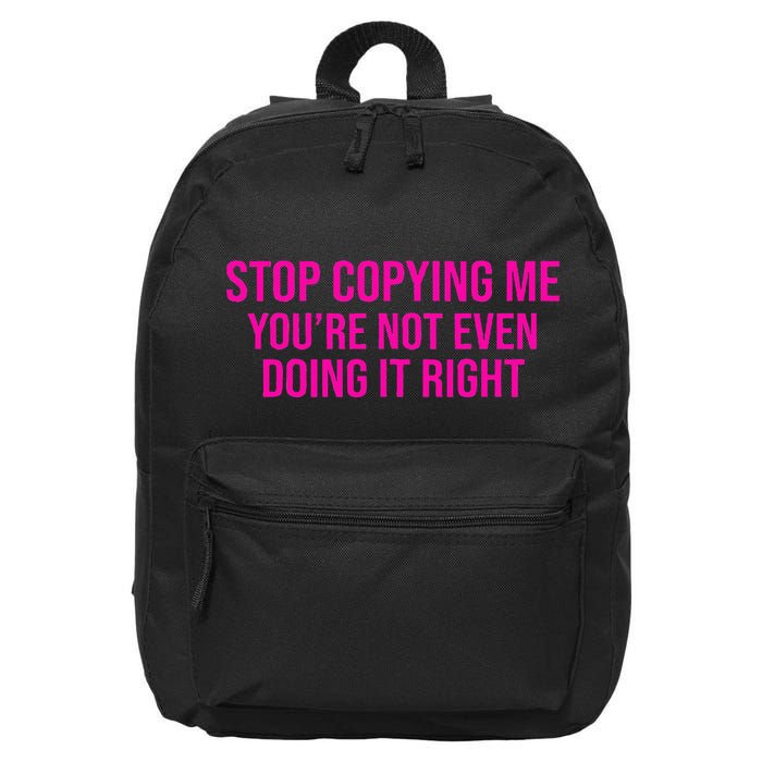 Stop Copying Me YouRe Not Even Doing It Right Funny Saying 16 in Basic Backpack