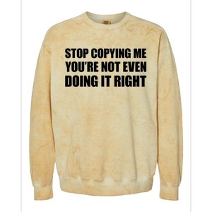 Stop Copying Me You're Not Even Doing It Right Colorblast Crewneck Sweatshirt