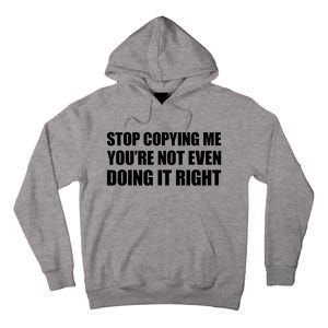 Stop Copying Me You're Not Even Doing It Right Tall Hoodie