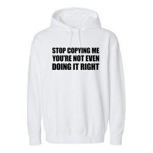 Stop Copying Me You're Not Even Doing It Right Garment-Dyed Fleece Hoodie