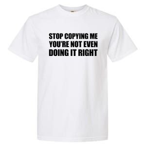 Stop Copying Me You're Not Even Doing It Right Garment-Dyed Heavyweight T-Shirt