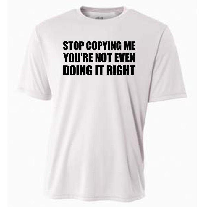 Stop Copying Me You're Not Even Doing It Right Cooling Performance Crew T-Shirt