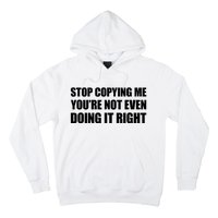 Stop Copying Me You're Not Even Doing It Right Hoodie