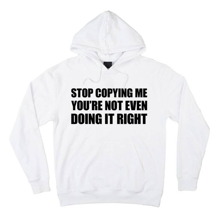 Stop Copying Me You're Not Even Doing It Right Hoodie