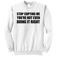 Stop Copying Me You're Not Even Doing It Right Sweatshirt