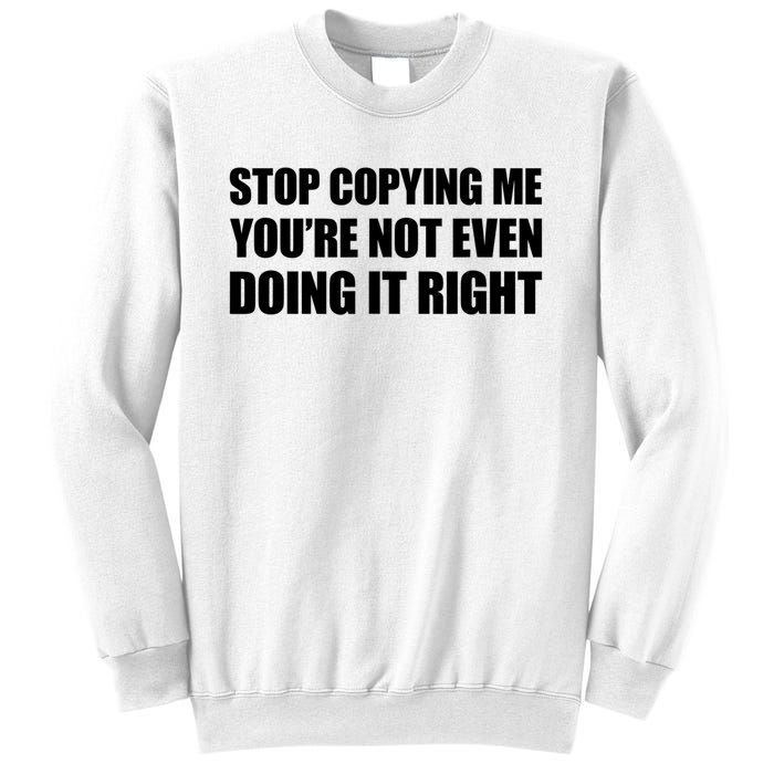 Stop Copying Me You're Not Even Doing It Right Sweatshirt