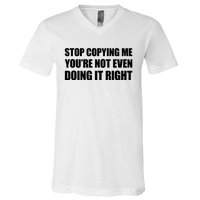 Stop Copying Me You're Not Even Doing It Right V-Neck T-Shirt