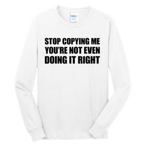 Stop Copying Me You're Not Even Doing It Right Tall Long Sleeve T-Shirt