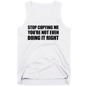 Stop Copying Me You're Not Even Doing It Right Tank Top