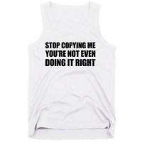 Stop Copying Me You're Not Even Doing It Right Tank Top