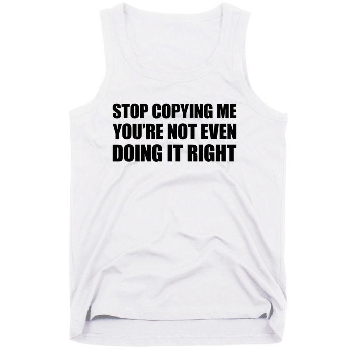 Stop Copying Me You're Not Even Doing It Right Tank Top