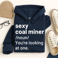 Sexy Coal Miner Definition Funny Mining Hoodie