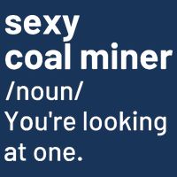 Sexy Coal Miner Definition Funny Mining T-Shirt
